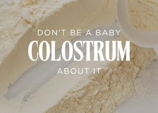 Colostrum: Don’t Be A Baby About It.