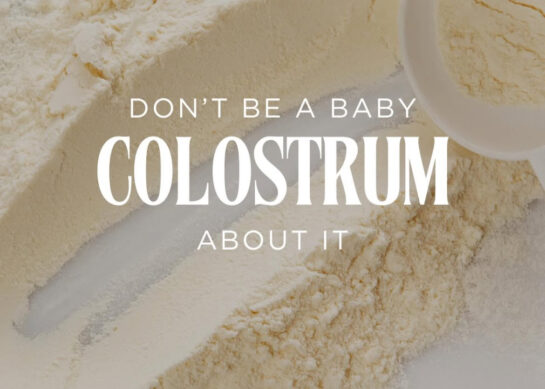 Colostrum: Don’t Be a Baby About It.
