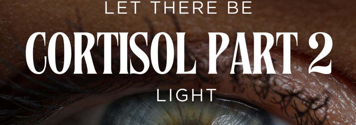 Cortisol Part ||: Let There Be Light