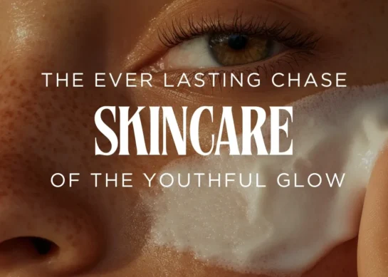 SKINCARE: The Everlasting Chase of the Youthful Glow