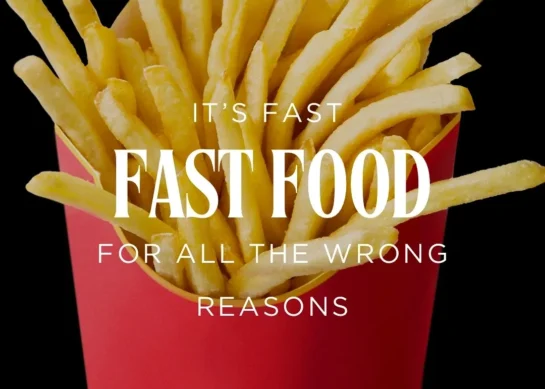 FAST FOOD: Fast For All The Wrong Reasons.