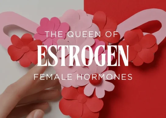 ESTROGEN: The Queen of Female Hormones.