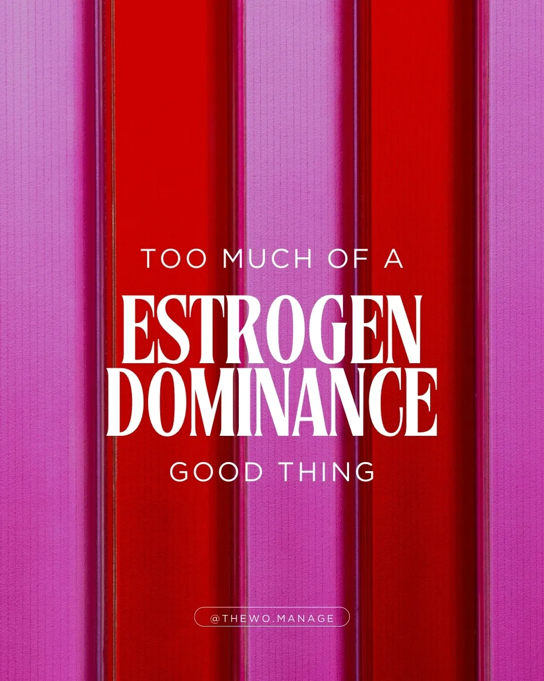 ESTROGEN DOMINANCE: Too Much of a Good Thing.