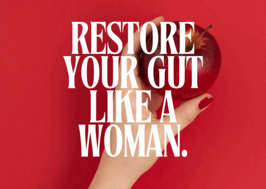Restore your Gut Like A Woman.